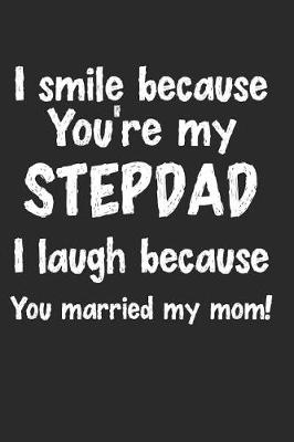 Book cover for I Smile Because You're My Stepdad I Laugh Because You Married My Mom