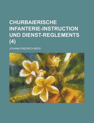 Book cover for Churbaierische Infanterie-Instruction Und Dienst-Reglements Volume 4