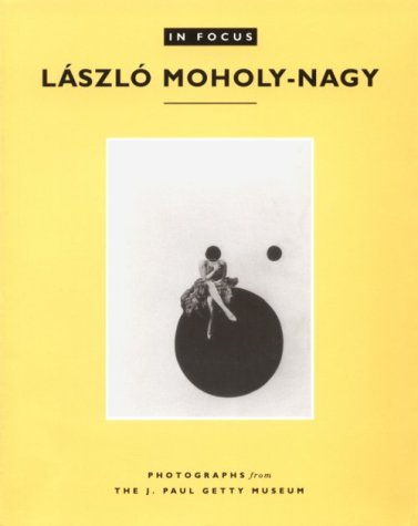 Book cover for In Focus: Lazslo Moholy–Nagy – Photographs From the J. Paul Getty Museum