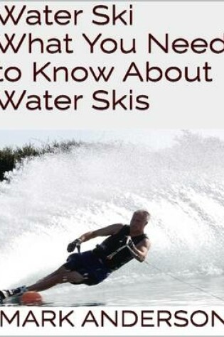 Cover of Water Ski: What You Need to Know About Water Skis