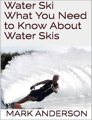 Book cover for Water Ski: What You Need to Know About Water Skis