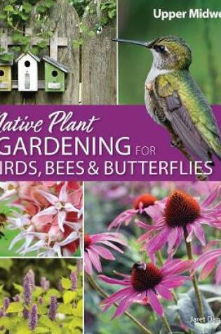 Cover of Native Plant Gardening for Birds, Bees & Butterflies: Upper Midwest