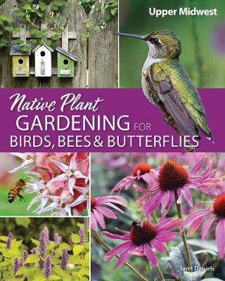 Cover of Native Plant Gardening for Birds, Bees & Butterflies: Upper Midwest