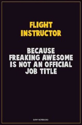 Cover of Flight Instructor, Because Freaking Awesome Is Not An Official Job Title