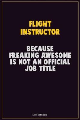 Book cover for Flight Instructor, Because Freaking Awesome Is Not An Official Job Title