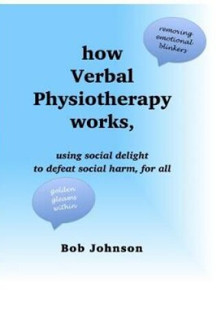 Cover of how How Verbal Physiotherapy works, using social delight to defeat social harm, for all