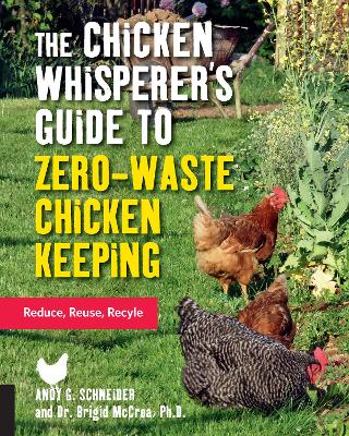 The Chicken Whisperer's Guide to Zero-Waste Chicken Keeping by Andy Schneider