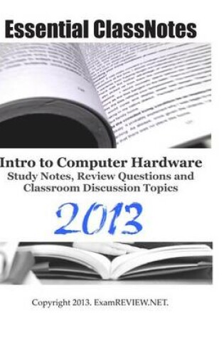 Cover of Essential ClassNotes Intro to Computer Hardware Study Notes, Review Questions and Classroom Discussion Topics 2013