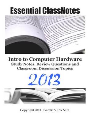 Book cover for Essential ClassNotes Intro to Computer Hardware Study Notes, Review Questions and Classroom Discussion Topics 2013