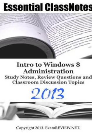 Cover of Essential ClassNotes Intro to Window 8 Administration Study Notes, Review Questions and Classroom Discussion Topics 2013