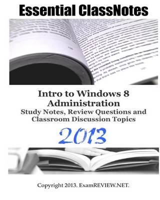 Book cover for Essential ClassNotes Intro to Window 8 Administration Study Notes, Review Questions and Classroom Discussion Topics 2013