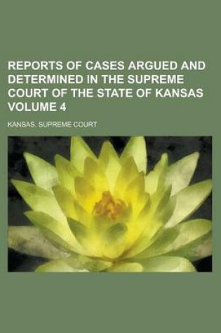 Cover of Reports of Cases Argued and Determined in the Supreme Court of the State of Kansas Volume 4