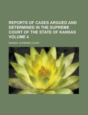 Book cover for Reports of Cases Argued and Determined in the Supreme Court of the State of Kansas Volume 4