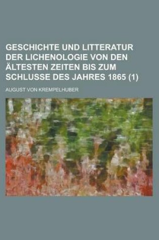 Cover of Geschichte Und Litteratur Der Lichenologie Von Den Altesten Zeiten Bis Zum Schlusse Des Jahres 1865 (1)