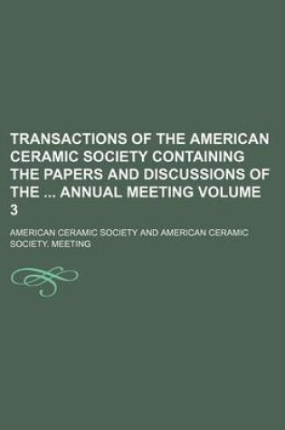 Cover of Transactions of the American Ceramic Society Containing the Papers and Discussions of the Annual Meeting Volume 3