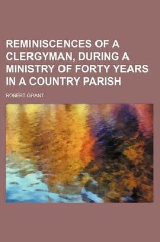 Cover of Reminiscences of a Clergyman, During a Ministry of Forty Years in a Country Parish