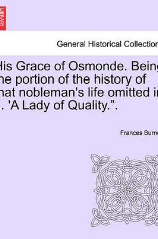 Cover of His Grace of Osmonde. Being the Portion of the History of That Nobleman's Life Omitted in ... 'a Lady of Quality.."