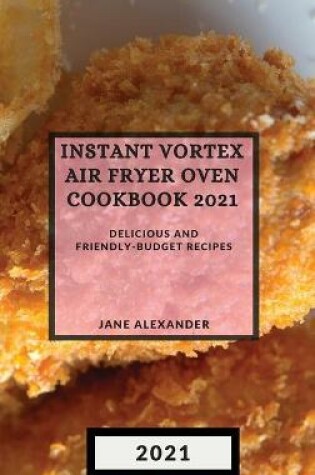 Cover of Instant Vortex Air Fryer Oven Cookbook 2021