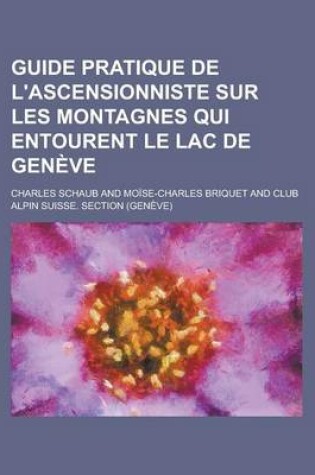 Cover of Guide Pratique de L'Ascensionniste Sur Les Montagnes Qui Entourent Le Lac de Geneve