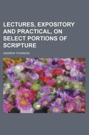 Cover of Lectures, Expository and Practical, on Select Portions of Scripture