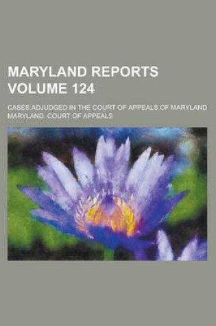 Cover of Maryland Reports; Cases Adjudged in the Court of Appeals of Maryland Volume 124