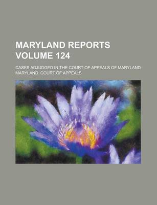 Book cover for Maryland Reports; Cases Adjudged in the Court of Appeals of Maryland Volume 124