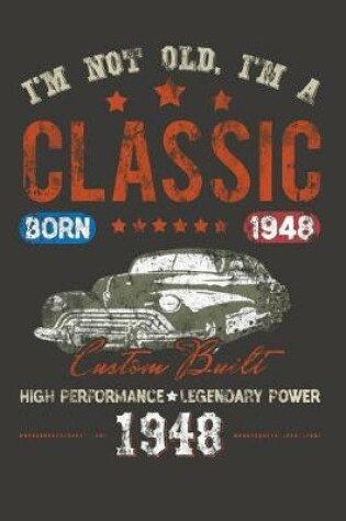 Cover of I'm Not Old I'm a Classic, Born 1948, Custom Built, High Performance Legendary P