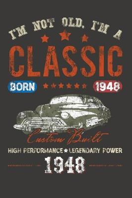 Book cover for I'm Not Old I'm a Classic, Born 1948, Custom Built, High Performance Legendary P