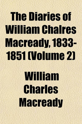 Book cover for The Diaries of William Chalres Macready, 1833-1851 (Volume 2)