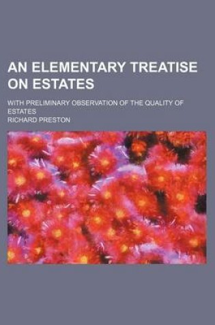 Cover of An Elementary Treatise on Estates; With Preliminary Observation of the Quality of Estates