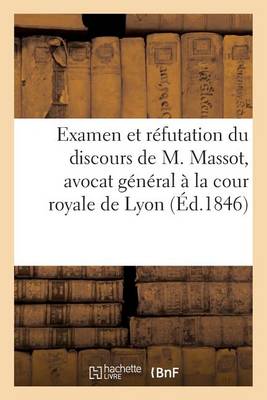 Cover of Examen Et Réfutation Du Discours de M. Massot, Avocat Général À La Cour Royale de Lyon