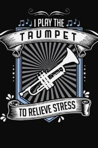 Cover of I Play Trumpet To Relieve Stress