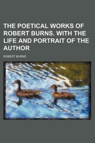 Cover of The Poetical Works of Robert Burns. with the Life and Portrait of the Author