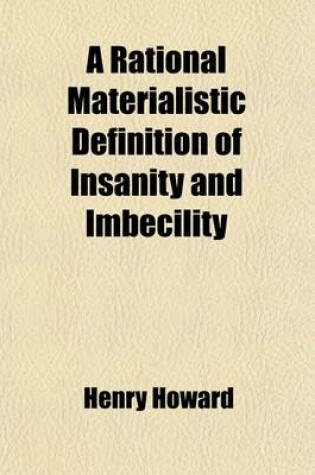 Cover of A Rational Materialistic Definition of Insanity and Imbecility; With the Medical Jurisprudence of Legal Criminality, Founded Upon Physiological, Psychological and Clinical Observations