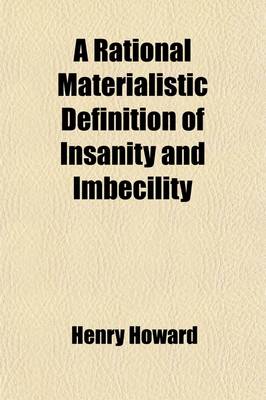 Book cover for A Rational Materialistic Definition of Insanity and Imbecility; With the Medical Jurisprudence of Legal Criminality, Founded Upon Physiological, Psychological and Clinical Observations