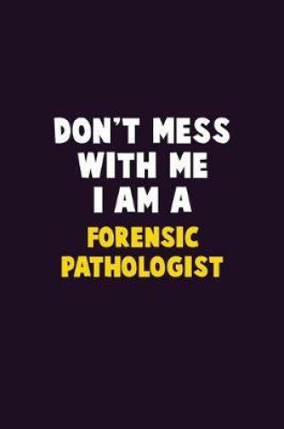 Cover of Don't Mess With Me, I Am A Forensic pathologist