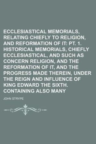 Cover of Ecclesiastical Memorials, Relating Chiefly to Religion, and the Reformation of It