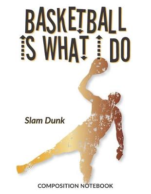 Cover of Basketball Is What I Do School Composition Wide-Lined Notebook