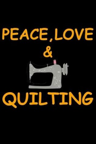 Cover of Peace Love And Quilting