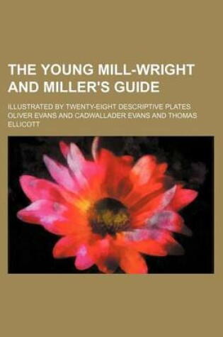 Cover of The Young Mill-Wright and Miller's Guide; Illustrated by Twenty-Eight Descriptive Plates