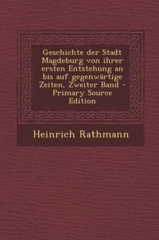 Cover of Geschichte Der Stadt Magdeburg Von Ihrer Ersten Entstehung an Bis Auf Gegenwartige Zeiten, Zweiter Band - Primary Source Edition