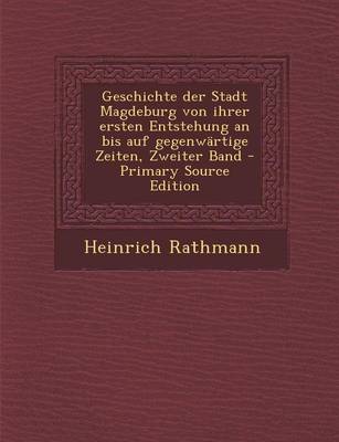 Book cover for Geschichte Der Stadt Magdeburg Von Ihrer Ersten Entstehung an Bis Auf Gegenwartige Zeiten, Zweiter Band - Primary Source Edition