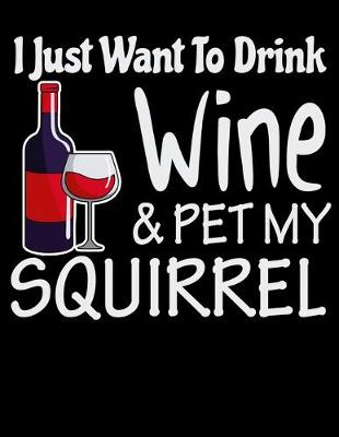 Book cover for I Just Want to Drink Wine & Pet My Squirrel