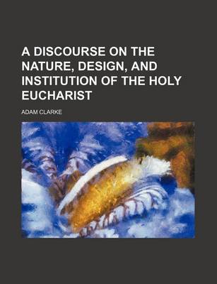 Book cover for A Discourse on the Nature, Design, and Institution of the Holy Eucharist