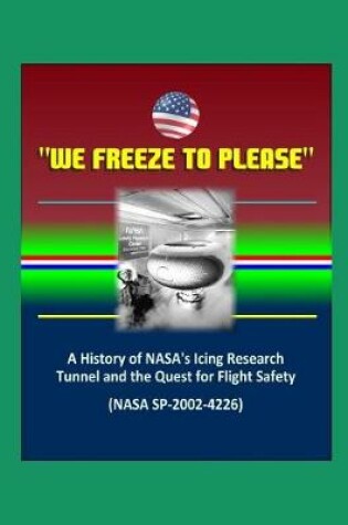 Cover of We Freeze to Please - A History of NASA's Icing Research Tunnel and the Quest for Flight Safety (NASA SP-2002-4226)