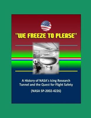 Book cover for We Freeze to Please - A History of NASA's Icing Research Tunnel and the Quest for Flight Safety (NASA SP-2002-4226)