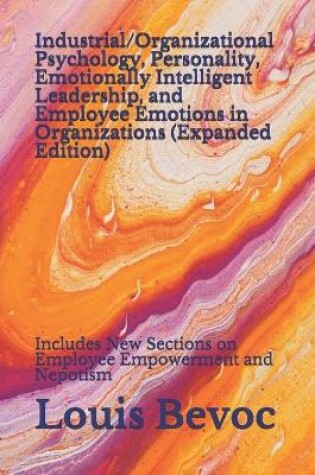 Cover of Industrial/Organizational Psychology, Personality, Emotionally Intelligent Leadership, and Employee Emotions in Organizations (Expanded Edition)