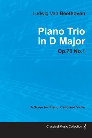 Cover of Ludwig Van Beethoven - Piano Trio in D Major - Op.70 No.1 - A Score Piano, Cello and Violin