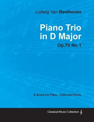 Book cover for Ludwig Van Beethoven - Piano Trio in D Major - Op.70 No.1 - A Score Piano, Cello and Violin