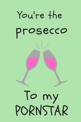 Book cover for You're the prosecco to my pornstar - Notebook